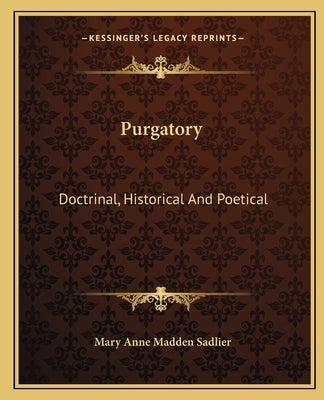 Purgatory: Doctrinal, Historical and Poetical by Sadlier, Mary Anne Madden