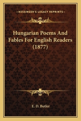 Hungarian Poems And Fables For English Readers (1877) by Butler, E. D.