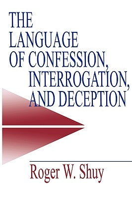 The Language of Confession, Interrogation, and Deception by Shuy, Roger W.