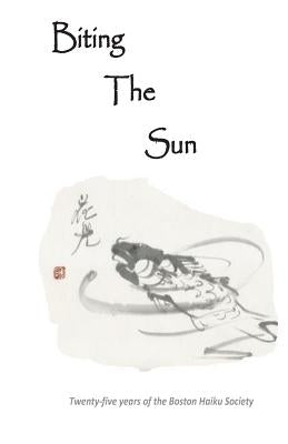 Biting The Sun: 25 Years of the Boston Haiku Society by Ziemba, John
