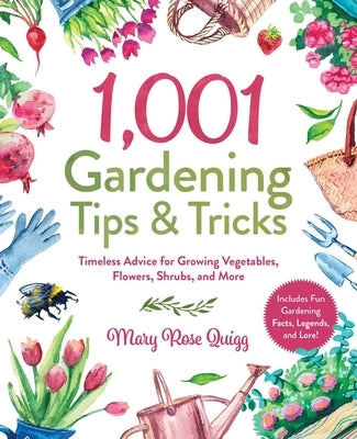 1,001 Gardening Tips & Tricks: Timeless Advice for Growing Vegetables, Flowers, Shrubs, and More by Quigg, Mary Rose