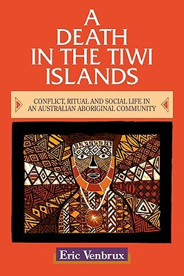 A Death in the Tiwi Islands: Conflict, Ritual and Social Life in an Australian Aboriginal Community by Venbrux, Eric