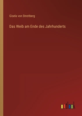 Das Weib am Ende des Jahrhunderts by Streitberg, Gisela Von