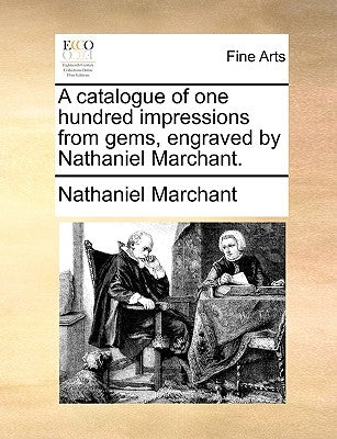 A Catalogue of One Hundred Impressions from Gems, Engraved by Nathaniel Marchant. by Marchant, Nathaniel