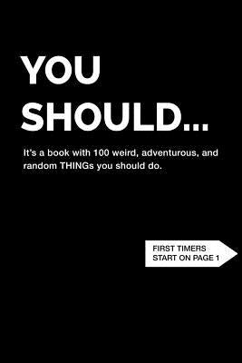 You Should... It's a book with 100 weird, adventurous, and random THINGs you should do. by Baine, Maggie