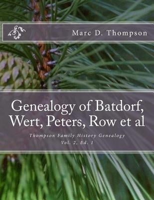 Genealogy of Batdorf, Wert, Peters, Row, Welker, Swartz, Schupp, Frantz, Steiner, Messerschmidt, Faber, Wertz, Rudy(3), Gieseman, Weiss, Jury, Schrot, by Thompson, Marc D.