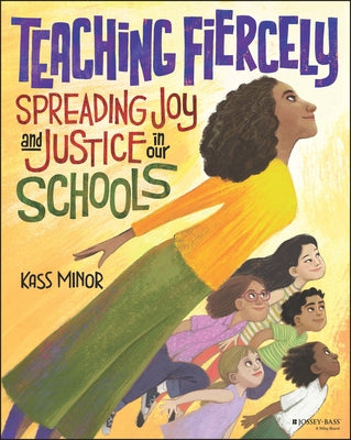 Teaching Fiercely: Spreading Joy and Justice in Our Schools by Minor, Kass