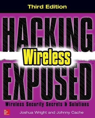 Hacking Exposed Wireless: Wireless Security Secrets & Solutions by Cache, Johnny