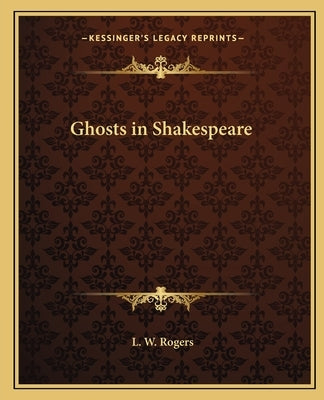 Ghosts in Shakespeare by Rogers, L. W.