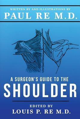 A Surgeons Guide To The Shoulder by Re MD, Louis P.