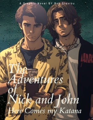 The Adventures of Nick and John: Here Comes my Katana by Stavrou, Bob