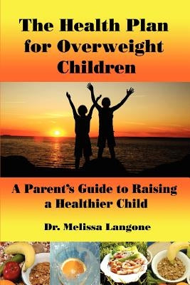 The Health Plan for Overweight Children: A Parent's Guide to Raising a Healthier Child by Langone, Melissa