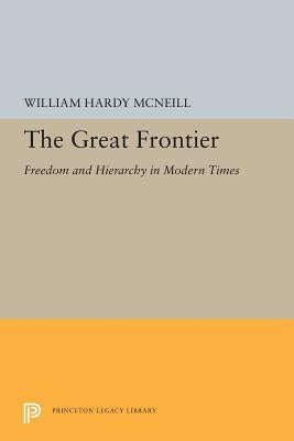 The Great Frontier: Freedom and Hierarchy in Modern Times by McNeill, William Hardy