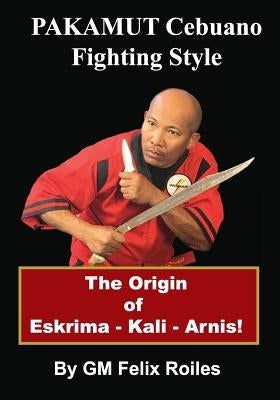 Pakamut: Cebuano Fighting Style by Roiles, Felix