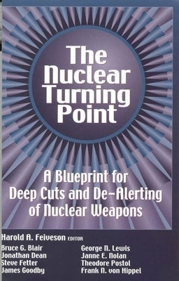 The Nuclear Turning Point: A Blueprint for Deep Cuts and De-Alerting of Nuclear Weapons by Feiveson, Harold A.