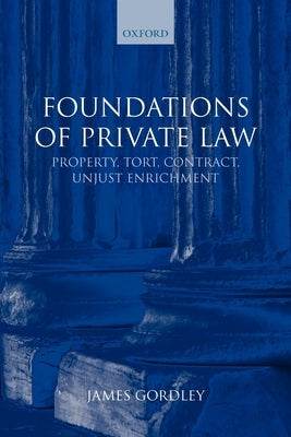 Foundations of Private Law: Property, Tort, Contract, Unjust Enrichment by Gordley, James