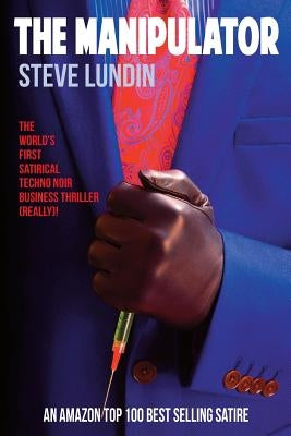 The Manipulator: A Private Life in Public Relations by Lundin, Steve