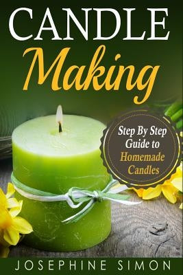 Candle Making: Step-by-Step Guide to Homemade Candles by Simon, Josephine