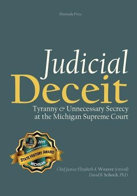 Judicial Deceit: Tyranny & Unnecessary Secrecy at the Michigan Supreme Court by Schock, David B.