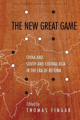 The New Great Game: China and South and Central Asia in the Era of Reform by Fingar, Thomas