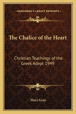 The Chalice of the Heart: Christian Teachings of the Greek Adept 1949 by Gray, Mary