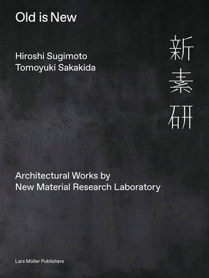 Hiroshi Sugimoto & Tomoyuki Sakakida: Old Is New: Architectural Works by New Material Research Laboratory by Sugimoto, Hiroshi