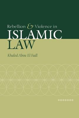 Rebellion and Violence in Islamic Law by El Fadl, Khaled Abou