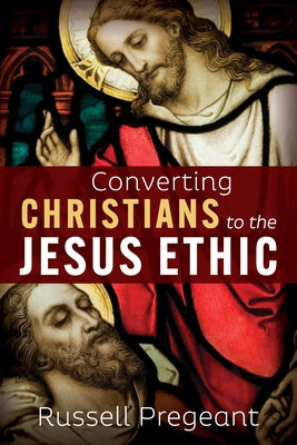 Converting Christians to the Jesus Ethic by Pregeant, Russell