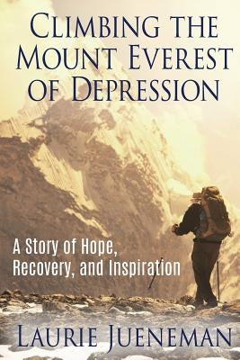 Climbing the Mount Everest of Depression: A Story of Hope, Recovery and Inspiration. by Jueneman, Loretta Ann