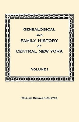 Genealogical and Family History of Central New York. A Record of the Achievements of Her People in the Making of a Commonwealth and the Building of a by Cutter, William Richard