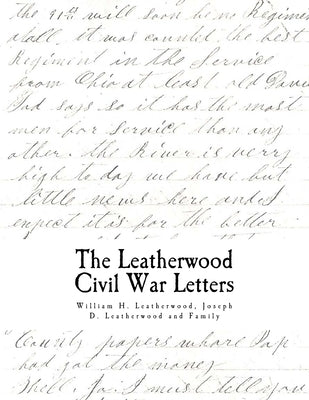 The Civil War Letters: of William H. Leatherwood, Joseph D. Leatherwood and Family by Leatherwood Junior, Joseph Dalton
