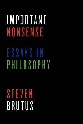 Important Nonsense: Essays in Philosophy by Brutus, Steven