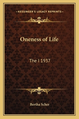 Oneness of Life: The I 1937 by Scher, Bertha