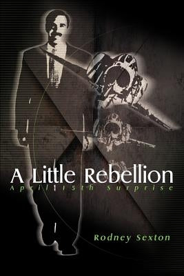 A Little Rebellion: April 15th Surprise by Sexton, Rodney D.