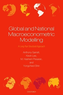 Global and National Macroeconometric Modelling: A Long-Run Structural Approach by Garratt, Anthony