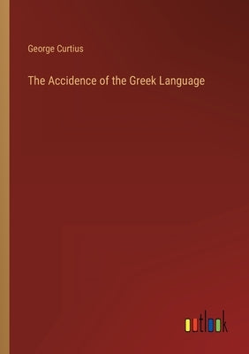 The Accidence of the Greek Language by Curtius, George