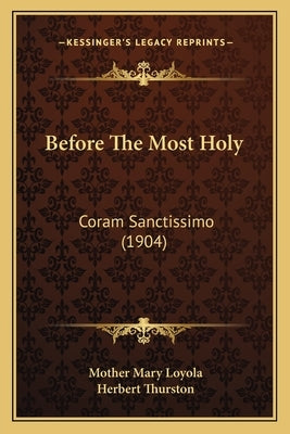 Before the Most Holy: Coram Sanctissimo (1904) by Loyola, Mother Mary