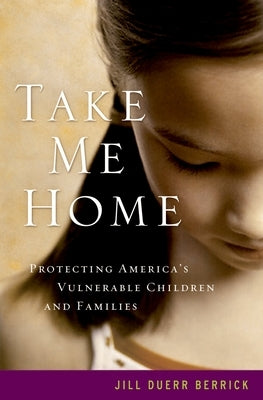 Take Me Home: Protecting America's Vulnerable Children and Families by Berrick, Jill Duerr