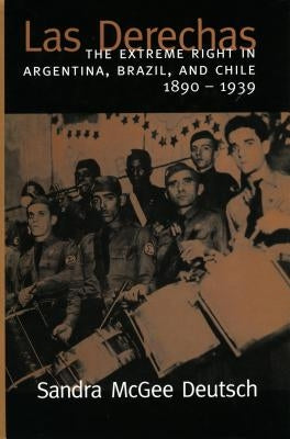 Las Derechas: The Extreme Right in Argentina, Brazil, and Chile, 1890-1939 by Deutsch, Sandra McGee