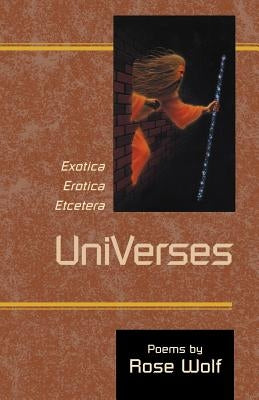 UniVerses: Exotica, Erotica, Etcetera by Wolf, Rose