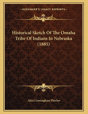 Historical Sketch Of The Omaha Tribe Of Indians In Nebraska (1885) by Fletcher, Alice Cunningham
