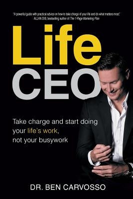 Life CEO: Take charge, and start doing your Life's Work not your busy work by Carvosso, Ben