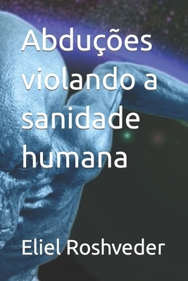 Abduções violando a sanidade humana by Roshveder, Eliel