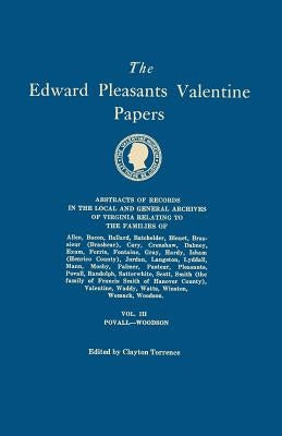 The Edward Pleasants Valentine Papers. Abstracts of the Records of the Local and General Archives of Virginia. In Four Volumes. Volume III: Families o by Torrence, Clayton