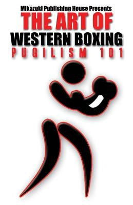 The Art of Western Boxing: Pugilism 101 by Mostofizadeh, Kambiz