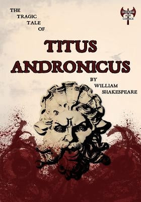The Tragic Tale Of Titus Andronicus by Shakespeare, William