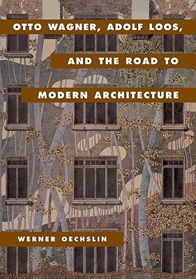 Otto Wagner, Adolf Loos, and the Road to Modern Architecture by Oechslin, Werner