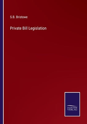 Private Bill Legislation by Bristowe, S. B.