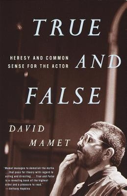 True and False: Heresy and Common Sense for the Actor by Mamet, David