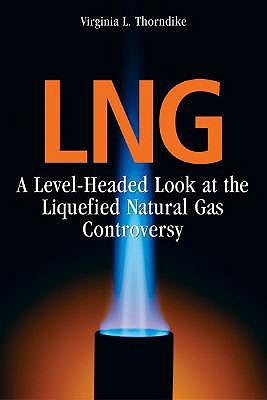 Lng: A Level-Headed Look at the Liquefied Natural Gas Controversy by Thorndike, Virginia L.